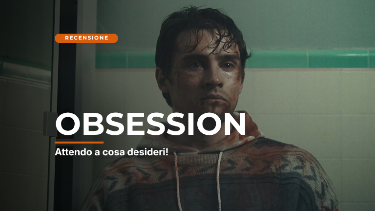 Obsession: attento a cosa desideri!
