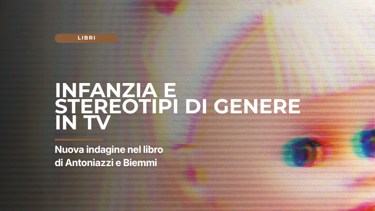 Infanzia e stereotipi di genere in TV: recensione del saggio di Anna Antoniazzi e Irene Biemmi