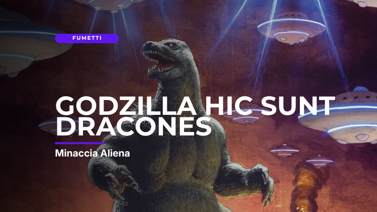 Godzilla Hic Sunt Dracones: Minaccia Aliena – Un blockbuster a fumetti