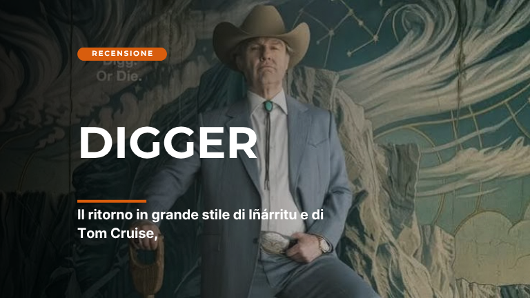 Digger. Il ritorno in grande stile di Iñárritu e di Tom Cruise come “attore”.